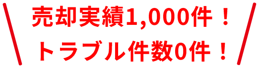 売却実績1000件！トラブル件数0件！